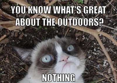 You know what’s great about outdoors? Nothing!